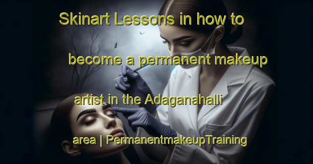 Skinart Lessons in how to become a permanent makeup artist in the Adaganahalli area | PermanentmakeupTraining | PermanentmakeupClasses | SkinartTraining-India